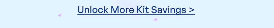 Unlock More Kit Savings >