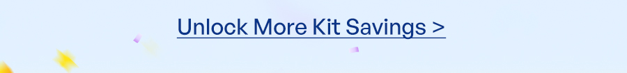 Unlock More Kit Savings >