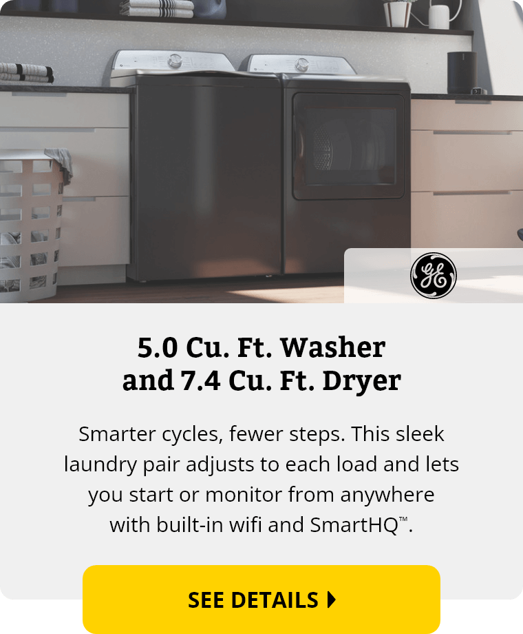 GE 5.0 Cubic Feet Washer and 7.4 Cubic Feet Dryer. Smarter cycles, fewer steps. This sleek laundry pair adjusts to each load and lets you start or monitor from anywhere with built-in wifi and SmartHQ™. See Details.