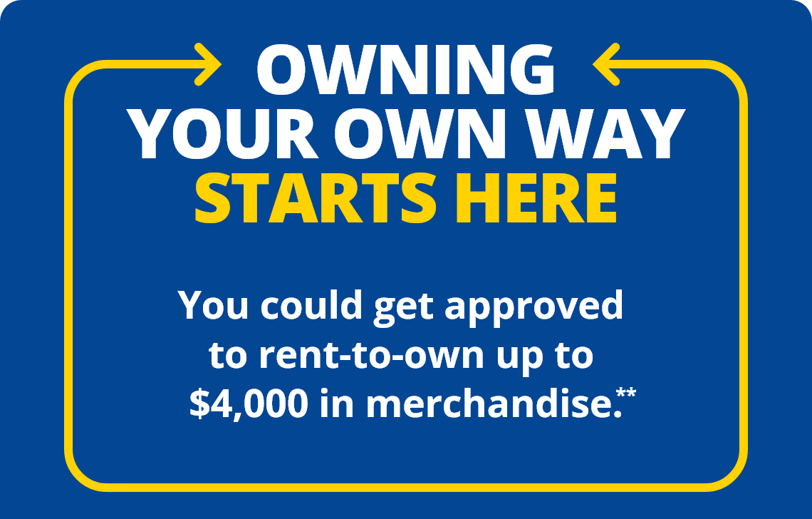 You could get approved to rent-to-own up to $3,000 in merchandise.**