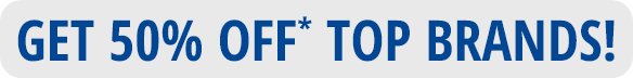 Get 50% Off* Top Brands!