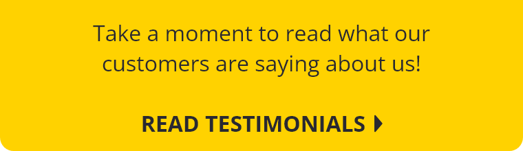 Take a moment to read what our customers are saying about us! Read Testimonials.