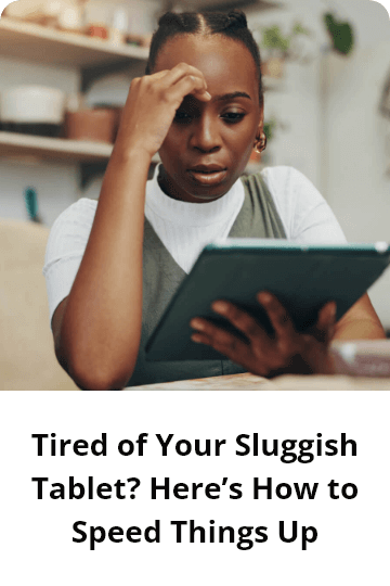 Tired of Your Sluggish Tablet?