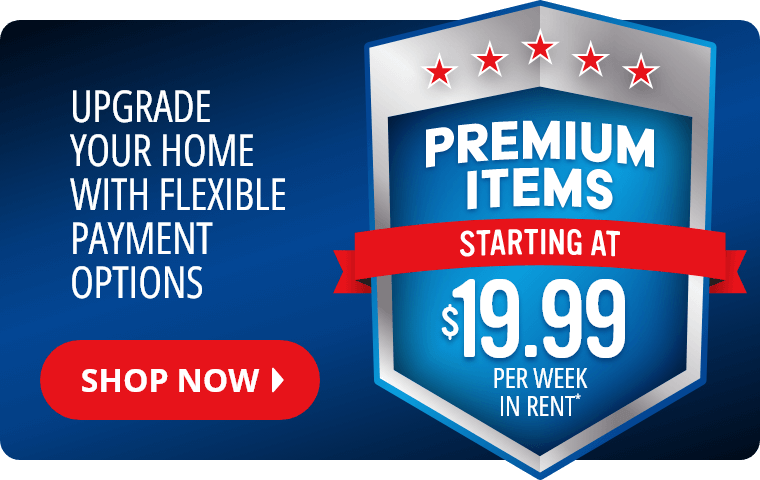 Premium Items Starting At $19.99 Per Week In Rent*