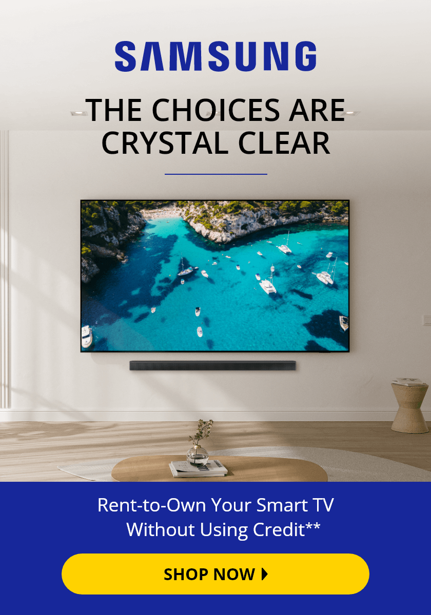 Samsung: The Choices Are Crystal Clear. Rent-to-Own Your Smart TV Without Using Credit.** Shop Now