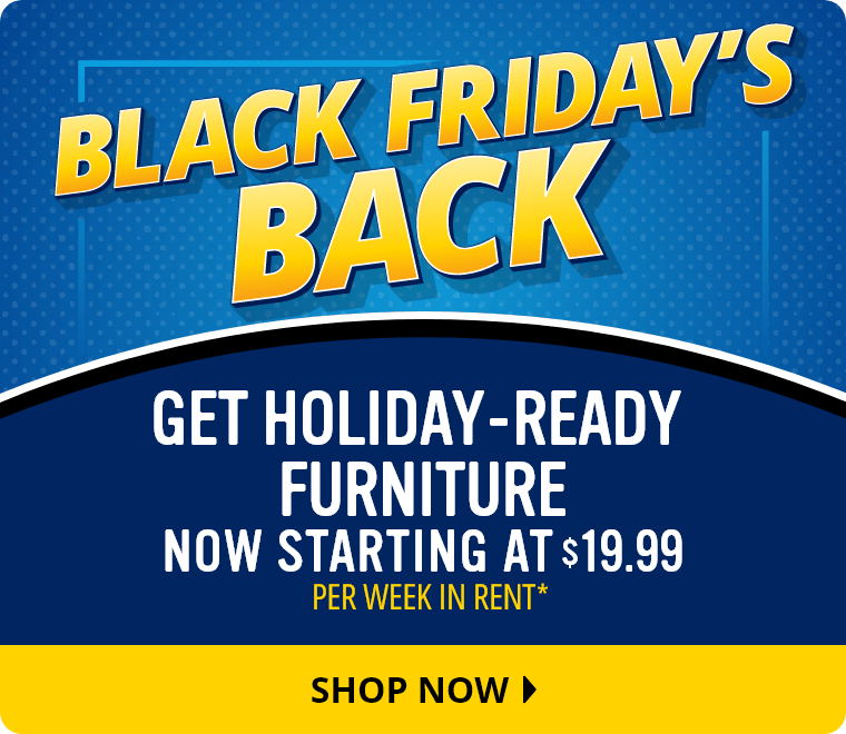 Black Friday's Back Now Starting At $19.99 Per Week in Rent*