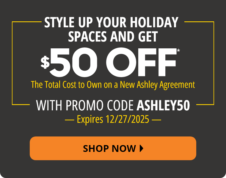 $50 Off* The Total Cost to Own on a New Ashley Agreement