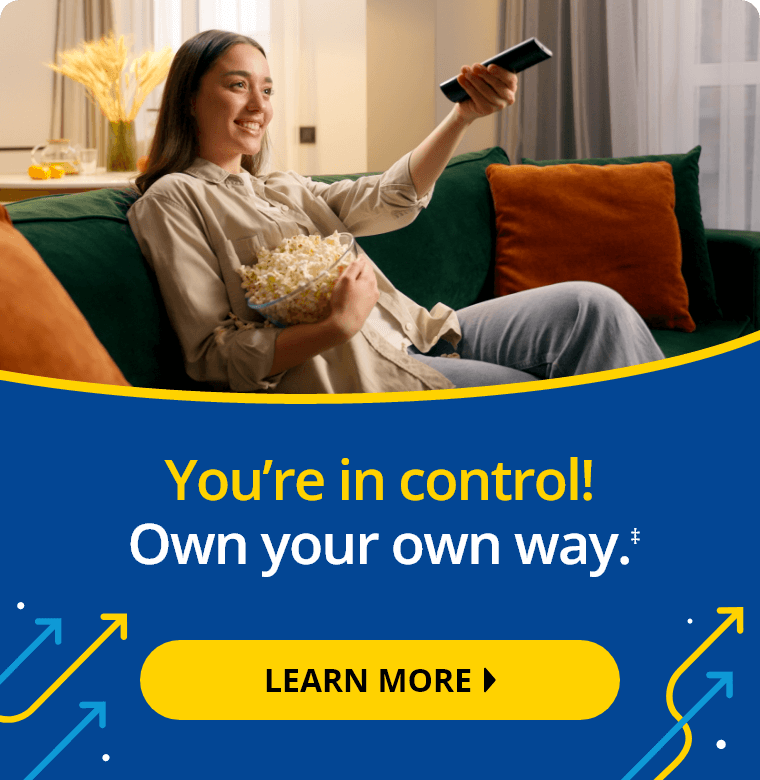 You're in control! Own your own way.‡ Learn More.