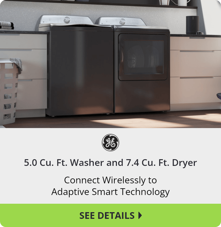 GE Appliances 5.0 Cubic Feet Washer and 7.4 Cubic Feet Dryer. Connect Wirelessly to Adaptive Smart Technology. See Details.