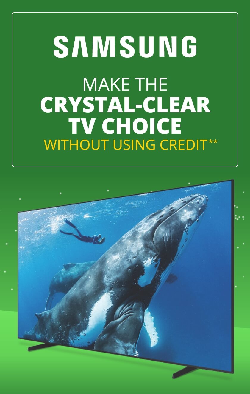 Samsung Make the Crystal-Clear TV Choice Without Using Credit.** Shop Now