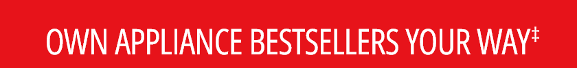 OWN APPLIANCE BESTSELLERS YOUR WAY‡