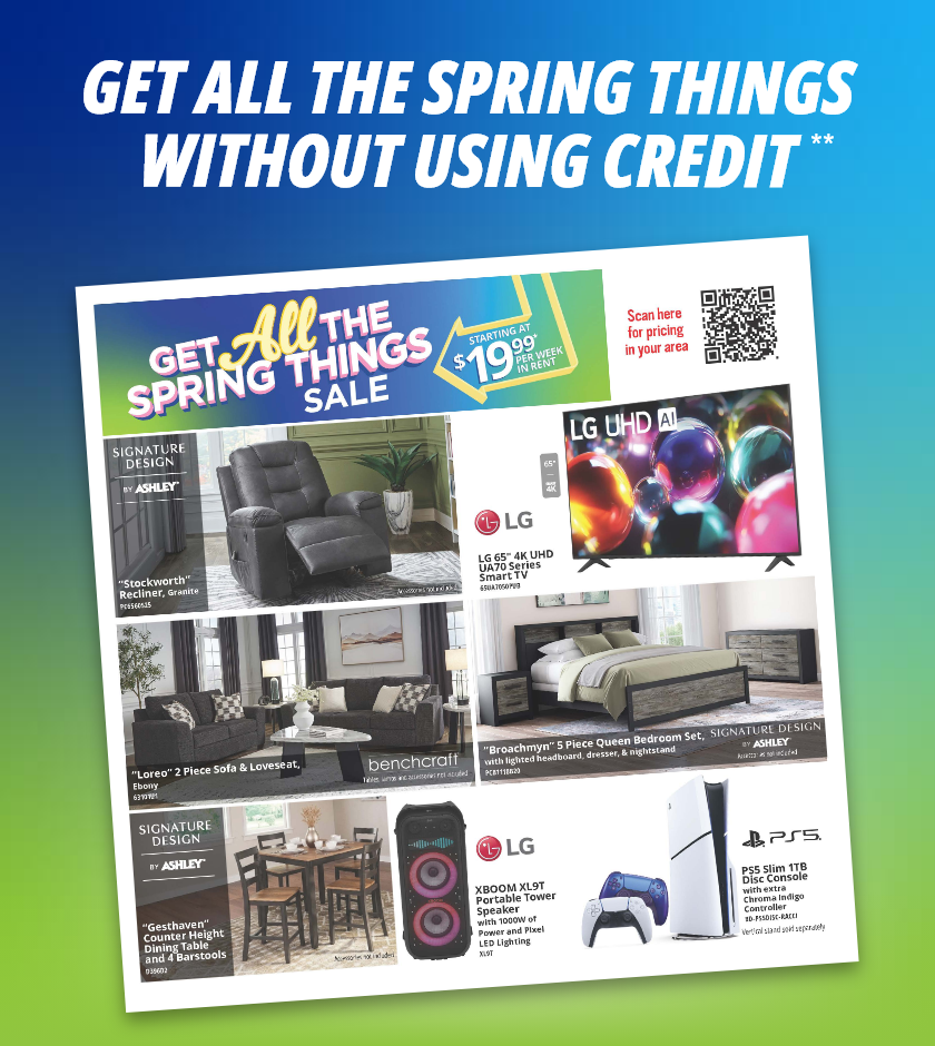 Get All The Spring Things Without Using Credit** Deals Starting at $19.99 per week in rent*