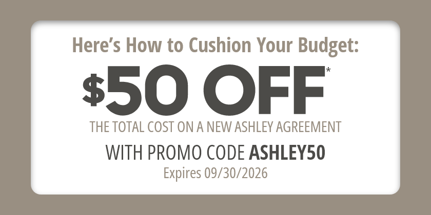 $50 Off* The Total Cost On A New Ashley Furniture Agreement with Promo Code ASHLEY50