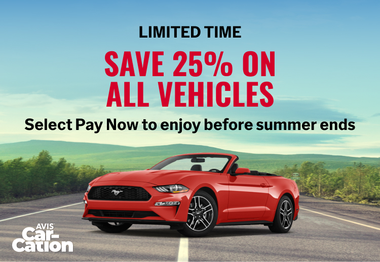 Avis® Car-Cation / LIMITED TIME - SAVE 25% ON ALL VEHICLES. Select Pay Now to enjoy before summer ends