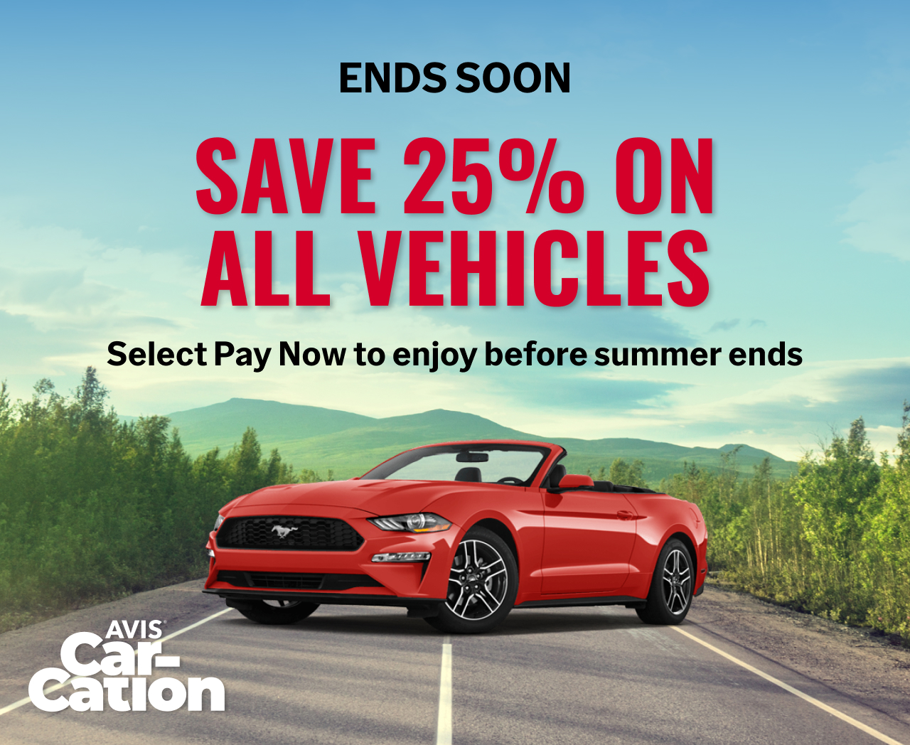 Avis® Car-Cation / ENDS SOON - SAVE 25% ON ALL VEHICLES. Select Pay Now to enjoy before summer ends