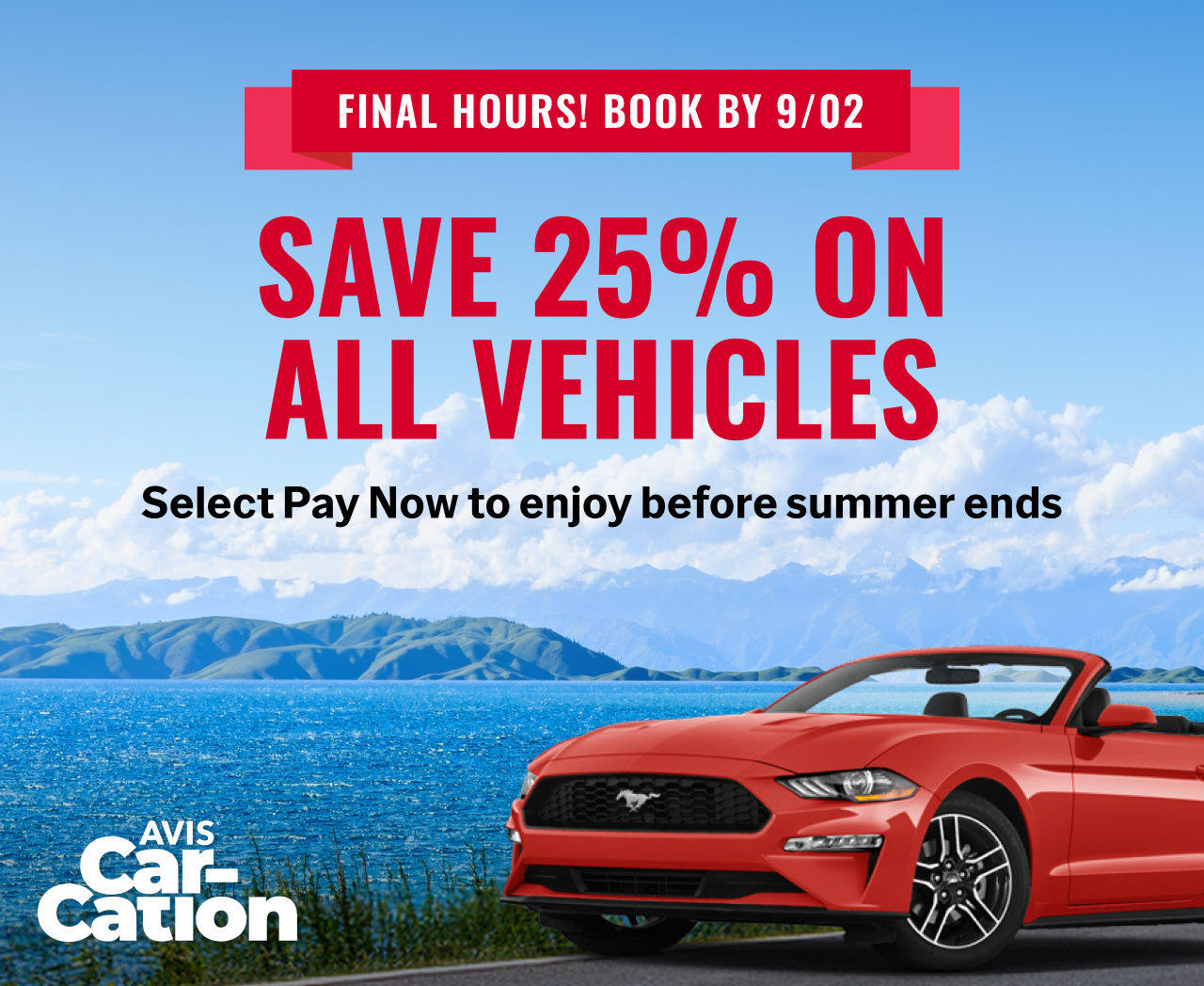 Avis Car-Cation - FINAL HOURS! BOOK BY 9/02 - SAVE 25% ON ALL VEHICLES | Select Pay Now to enjoy before summer ends