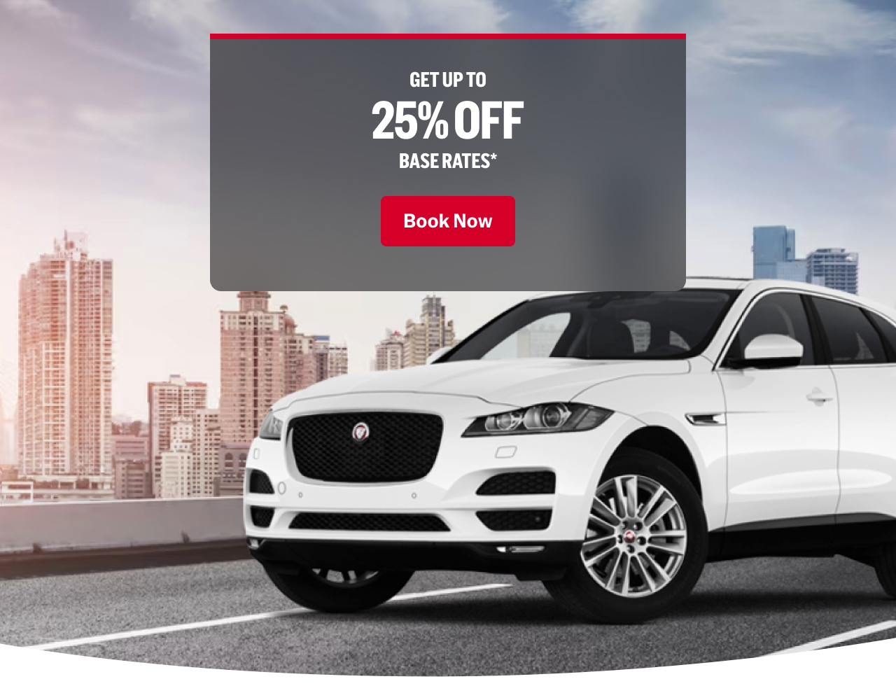 GET UP TO 25% OFF BASE RATES | BOOK NOW