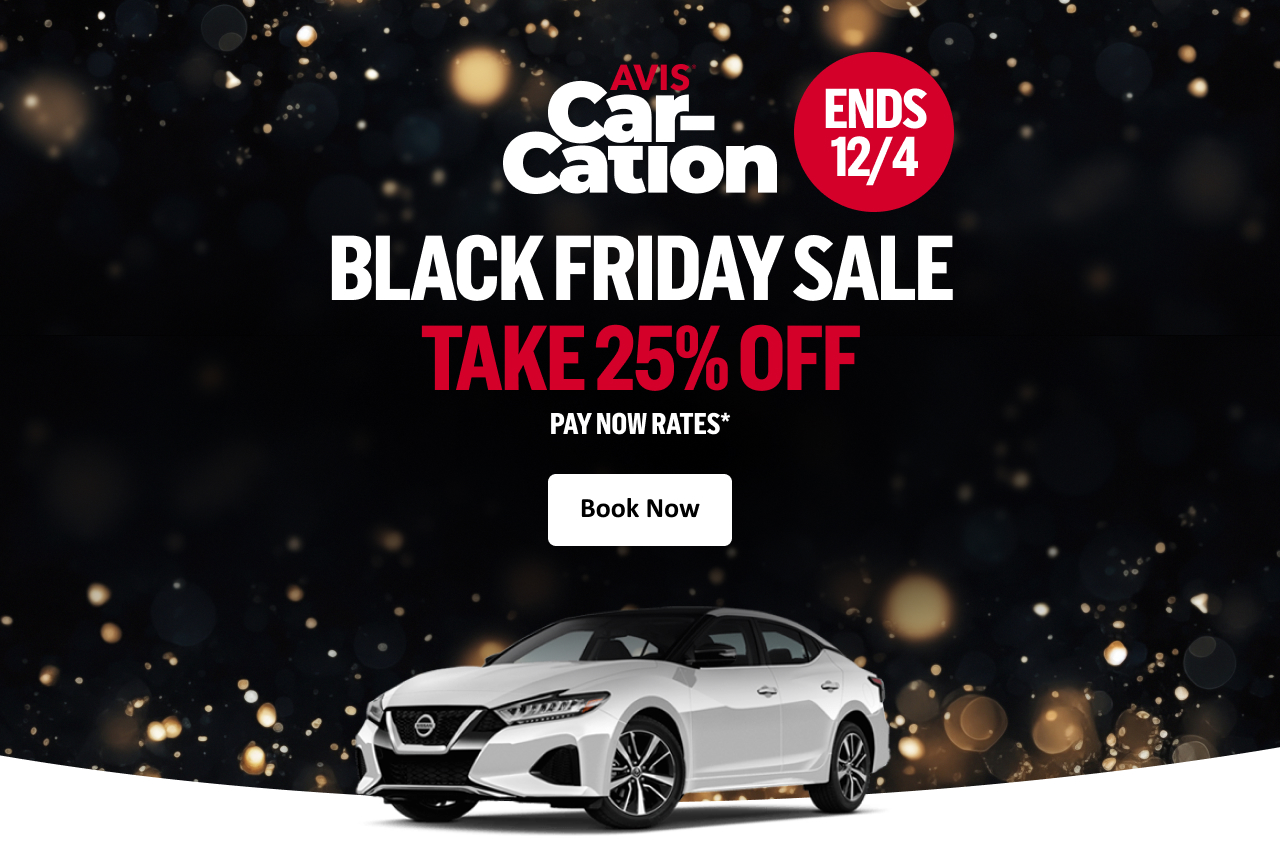 Avis Car-Cation ENDS 12/4 - BLACK FRIDAY SALE TAKE 25% OFF PAY NOW RATES* | Book Now
