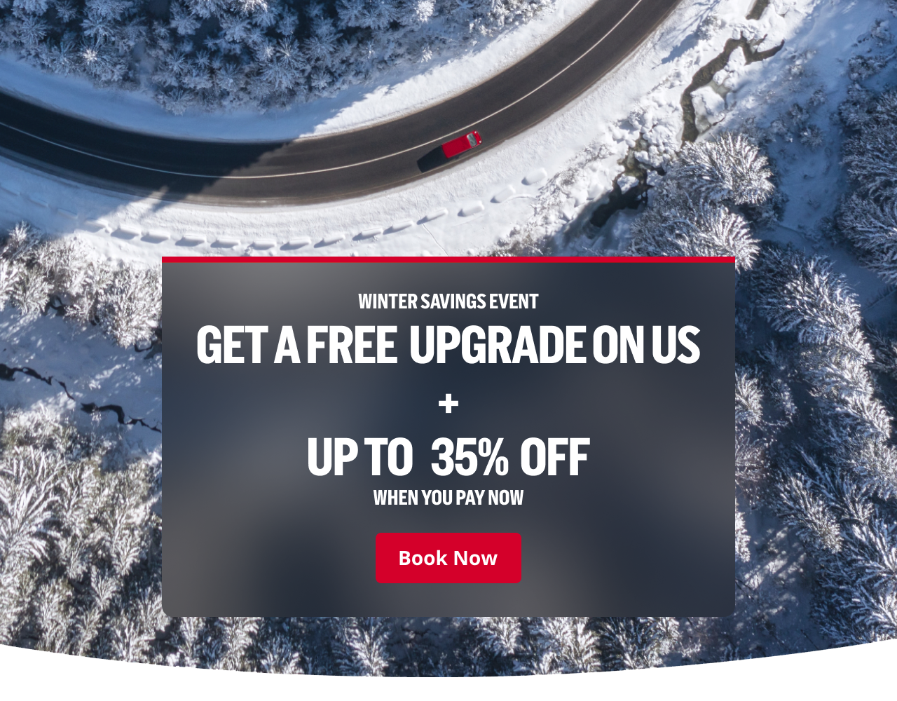 WINTER SAVINGS EVENT - GET A FREE UPGRADE ON US + UP TO 35% OFF WHEN YOU PAY NOW | Book Now