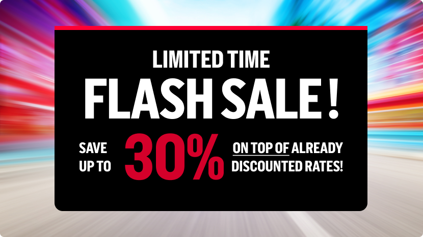 LIMITED TIME | Flash Sale! save Up To 30% On Top Of Already Discounted Rates!
