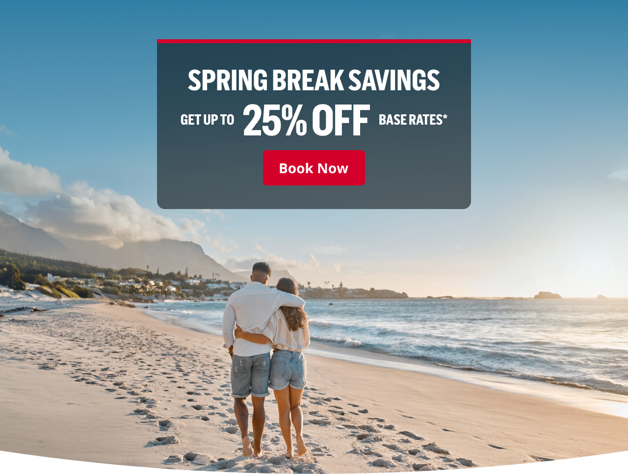 SPRING BREAK SAVINGS GET UP TO 25% OFF BASE RATES* | Book Now