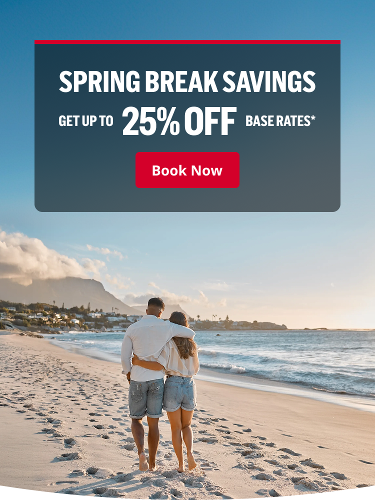 SPRING BREAK SAVINGS GET UP TO 25% OFF BASE RATES* | Book Now