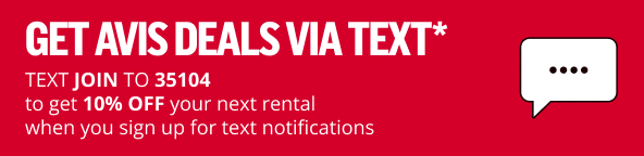 GET AVIS DEALS VIA TEXT* | TEXT JOIN TO 35104 to get 10% OFF your next rental when you sign up for text notifications
