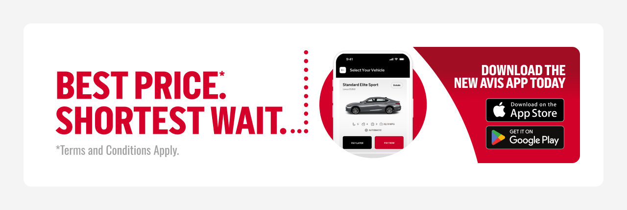 BEST PRICE: SHORTEST WAIT. *Terms and Conditions Apply. | DOWNLOAD THE NEW AVIS APP TODAY