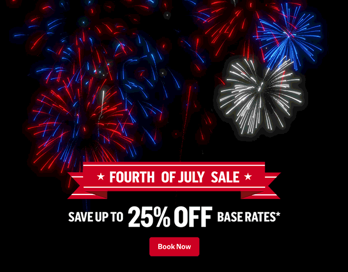 FOURTH OF JULY SALE SAVE UP TO 25% OFF BASE RATES* | Book Now