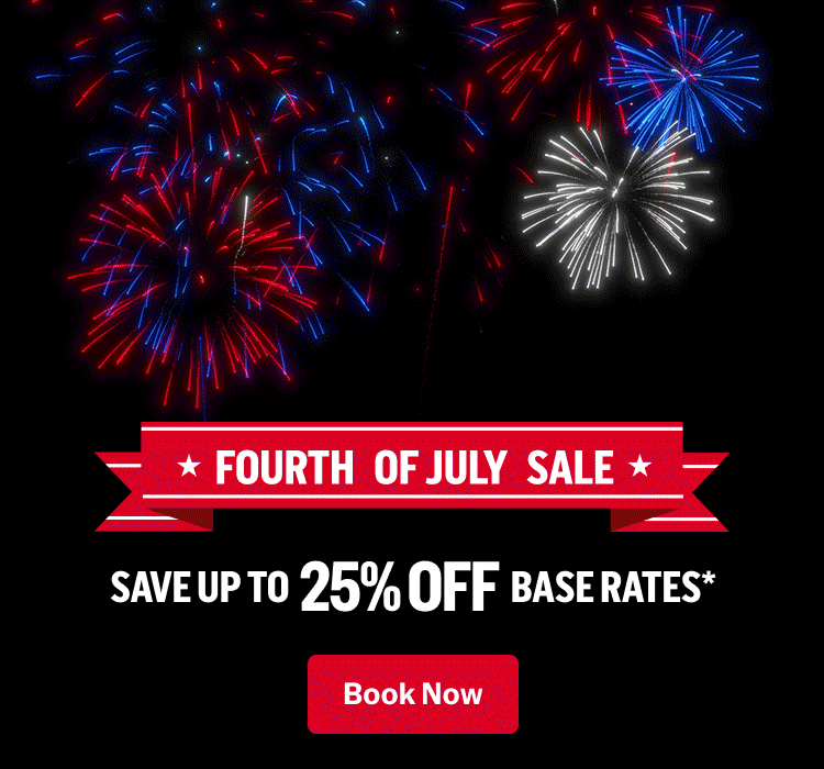 FOURTH OF JULY SALE SAVE UP TO 25% OFF BASE RATES* | Book Now