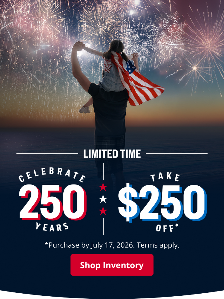LIMITED TIME / CELEBRATE 250 YEARS, TAKE $250 OFF *Purchase by July 27, 2026. Terms Apply. | Shop Inventory