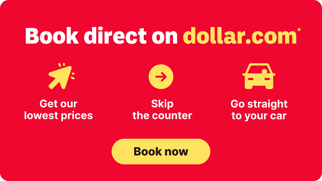 Book direct on dollar.com* Get our lowest prices Skip the counter Go straight to your car Book now