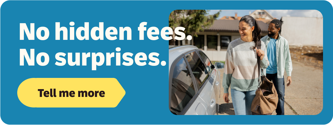 No hidden fees. No surprises. Tell me more