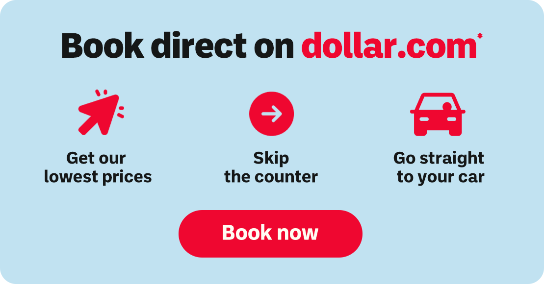 Book direct on dollar.com* | Get our lowest prices | Skip the counter | Go straight to your car | Book now