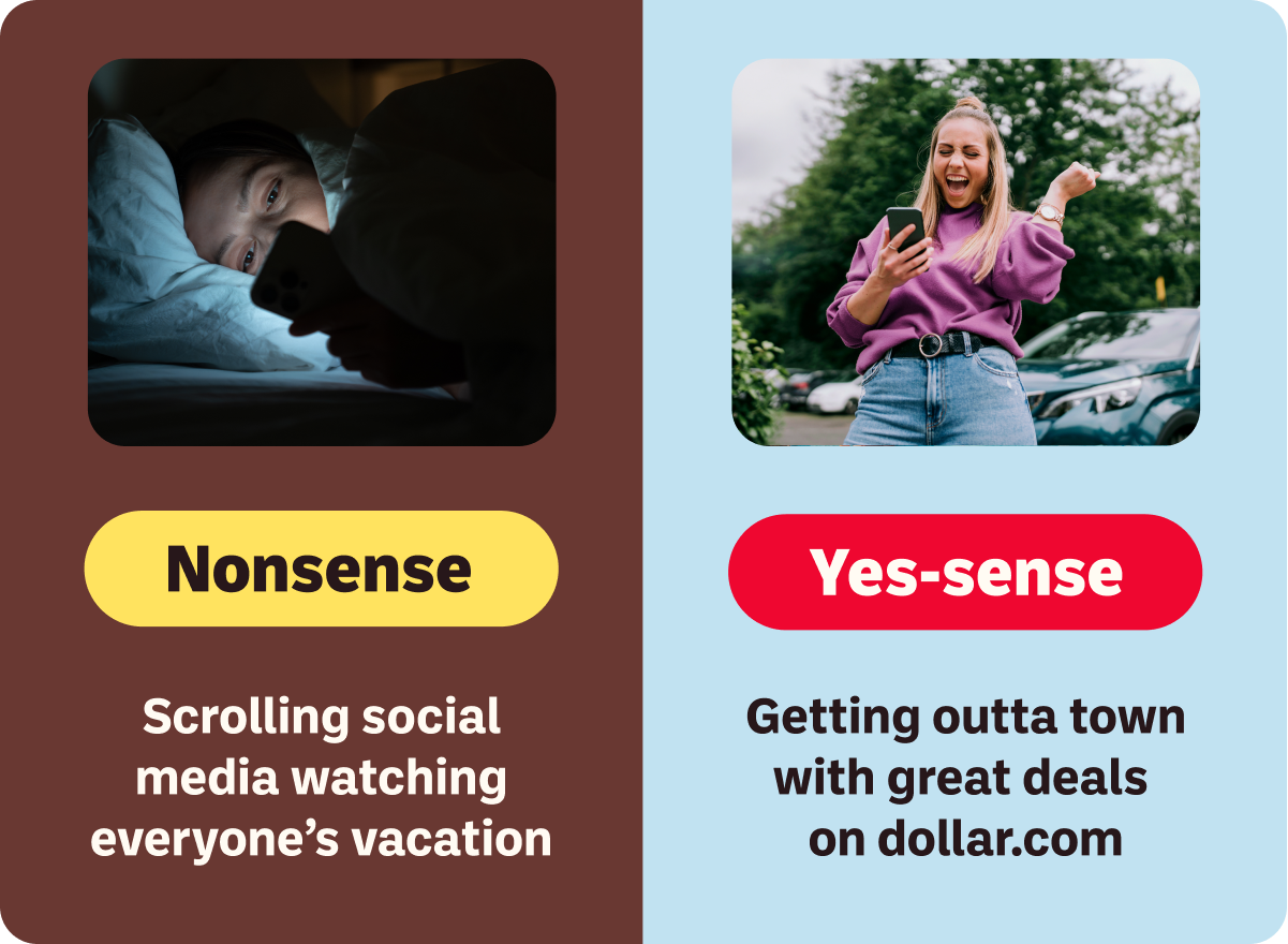 Nonsense: Scrolling social media watching everyone’s vacation | Yes-sense:  Getting outta town with great deals on dollar.com