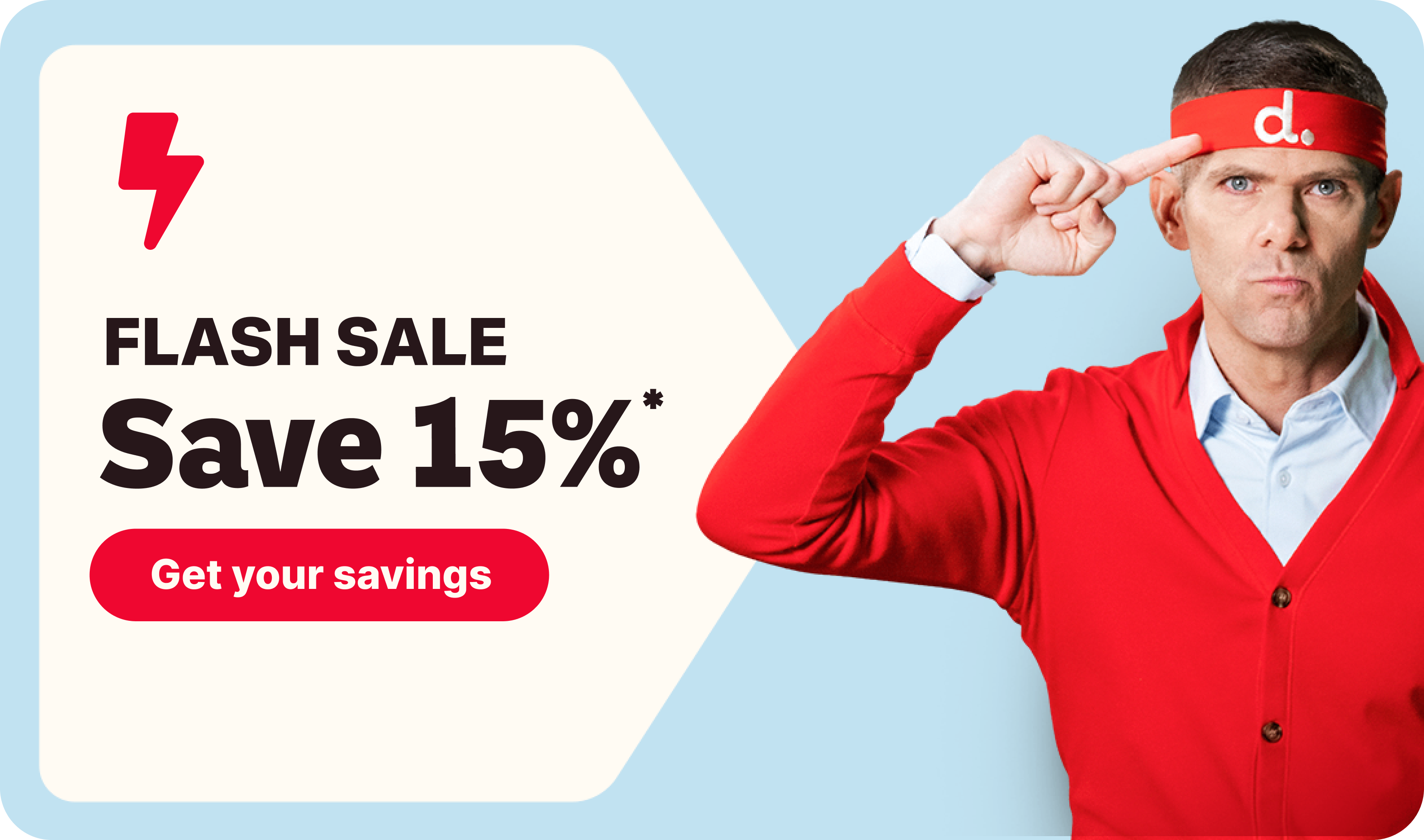 Flash Sale Save 15% | Get your savings