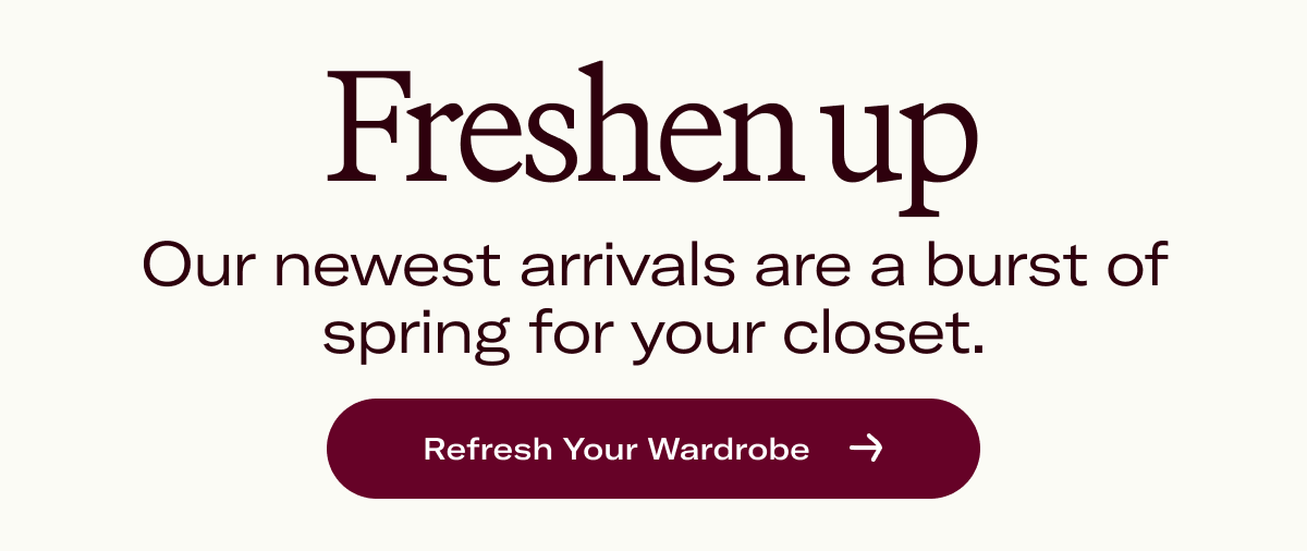 Our newest arrivals are a burst of spring for your closet.