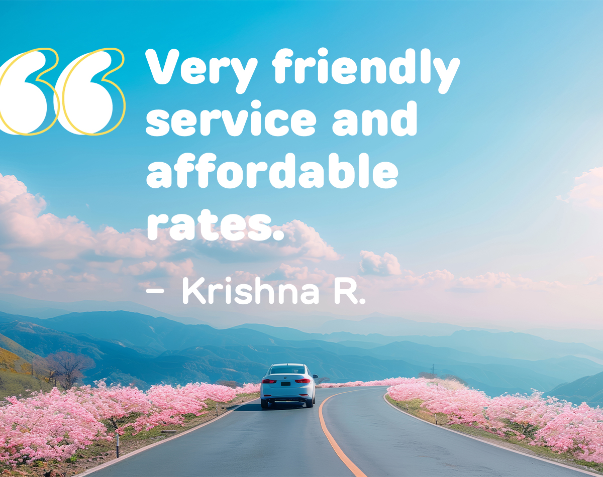 Very friendly service and affordable rates. -Krishna R.