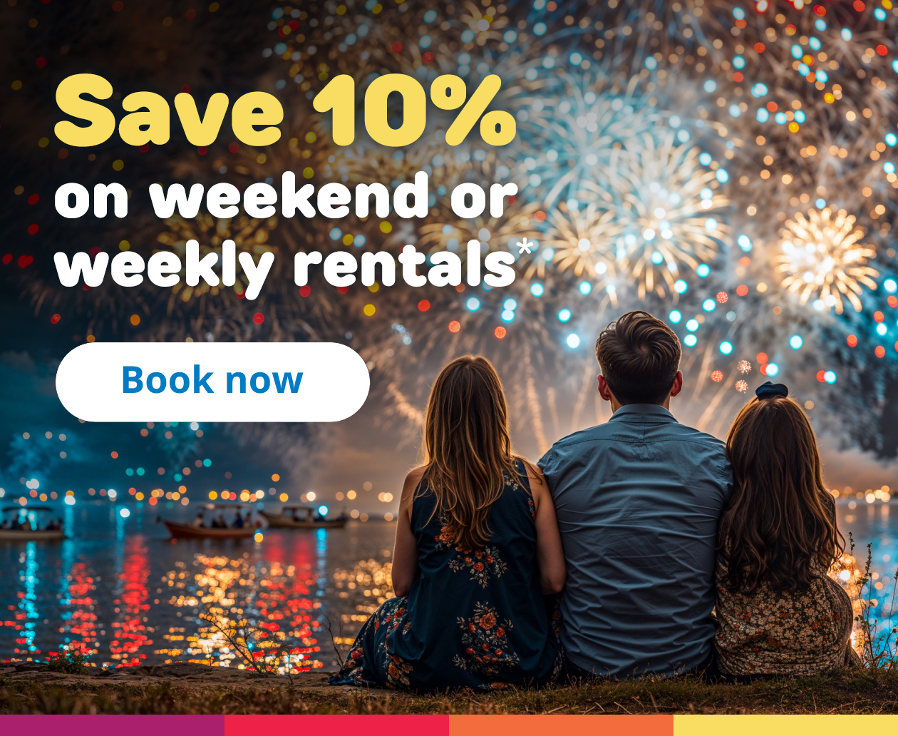 Save 10% on weekend or weekly rentals* Book now