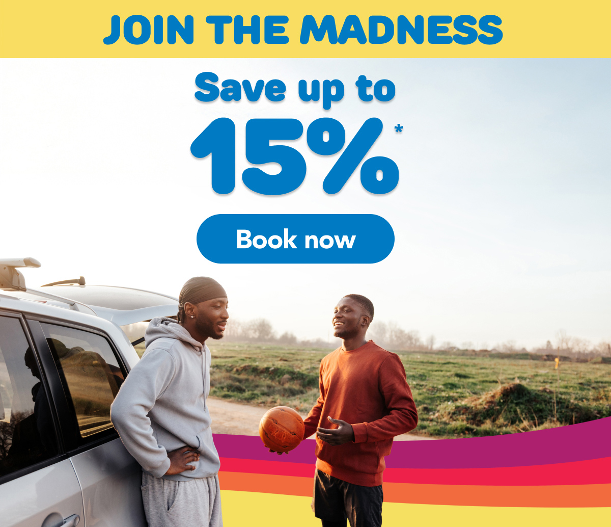 JOIN THE MADNESS | Save up to 15%* | Book now