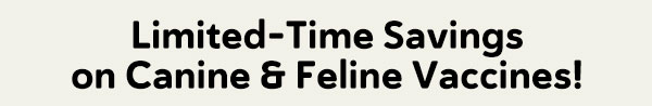 Limited-Time Savings on Canine & Feline Vaccines!