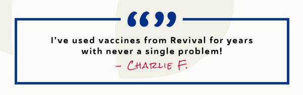 I've used vaccines from Revival for years