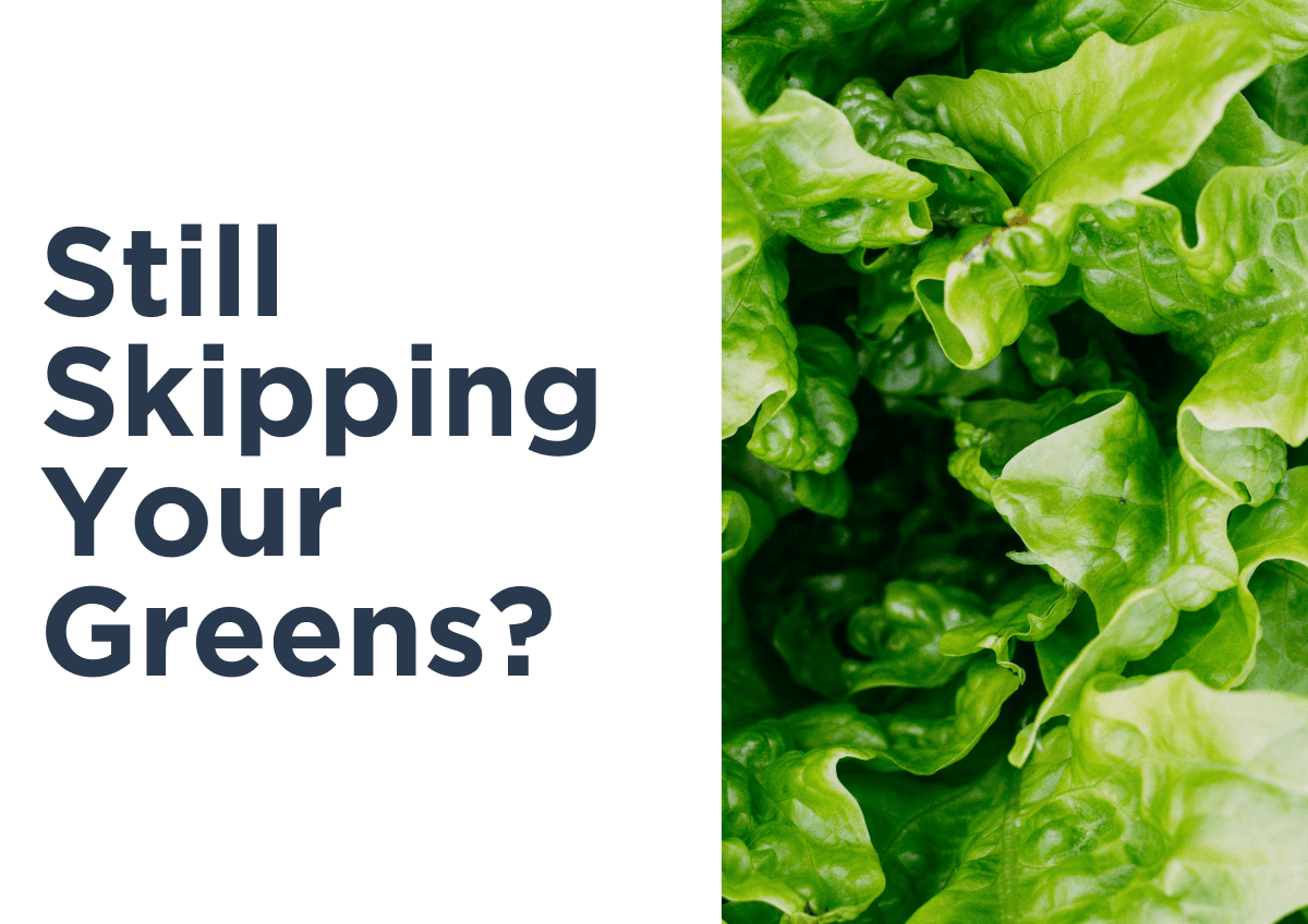 Still Skipping Your Greens?