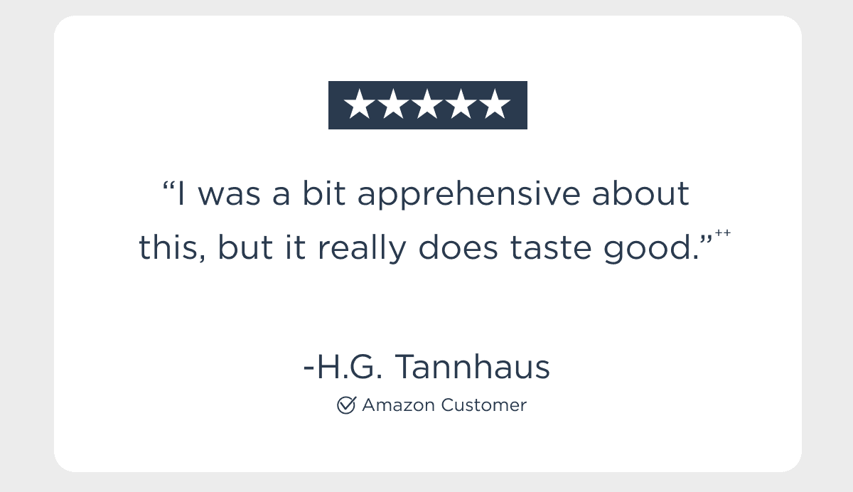 “I was a bit apprehensive about this, but it really does taste good.”*