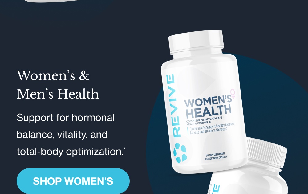 Women’s & Men’s Health Support for hormonal balance, vitality, and total-body optimization.*  [Shop Women’s]   