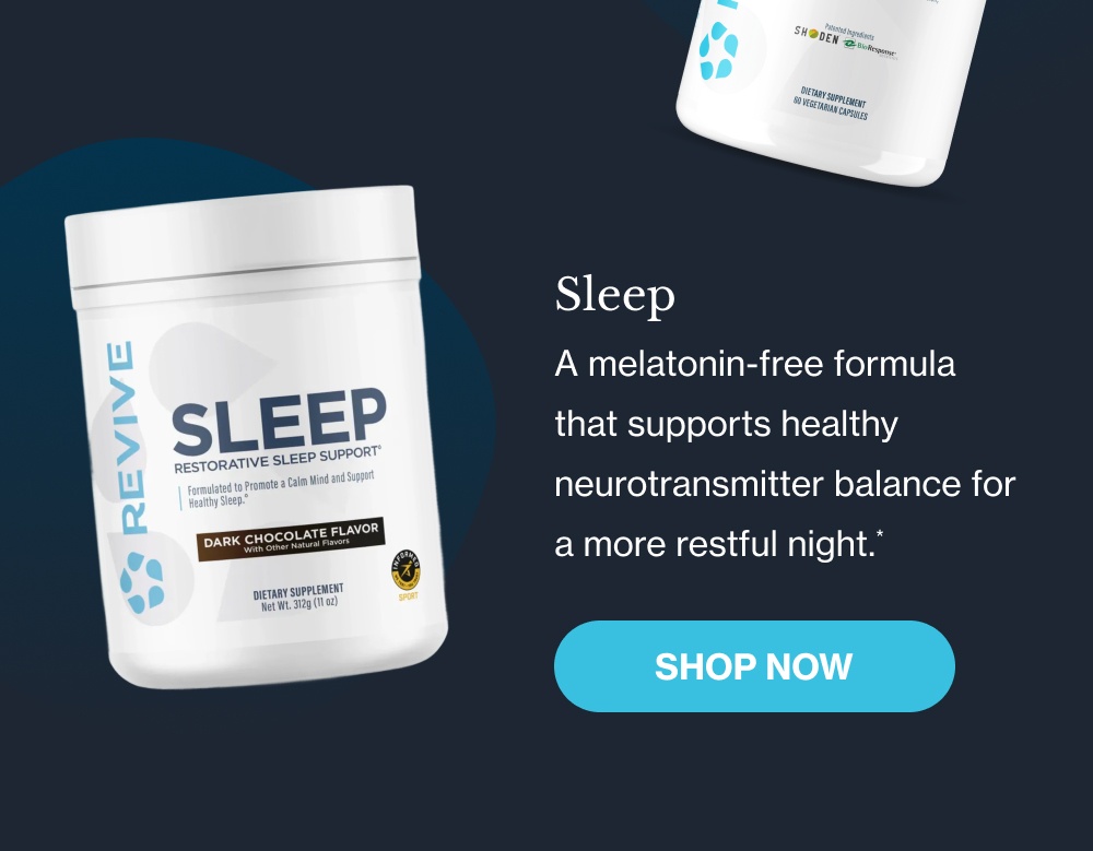 Sleep A melatonin-free formula that supports healthy neurotransmitter balance for a more restful night.* [Shop Now]