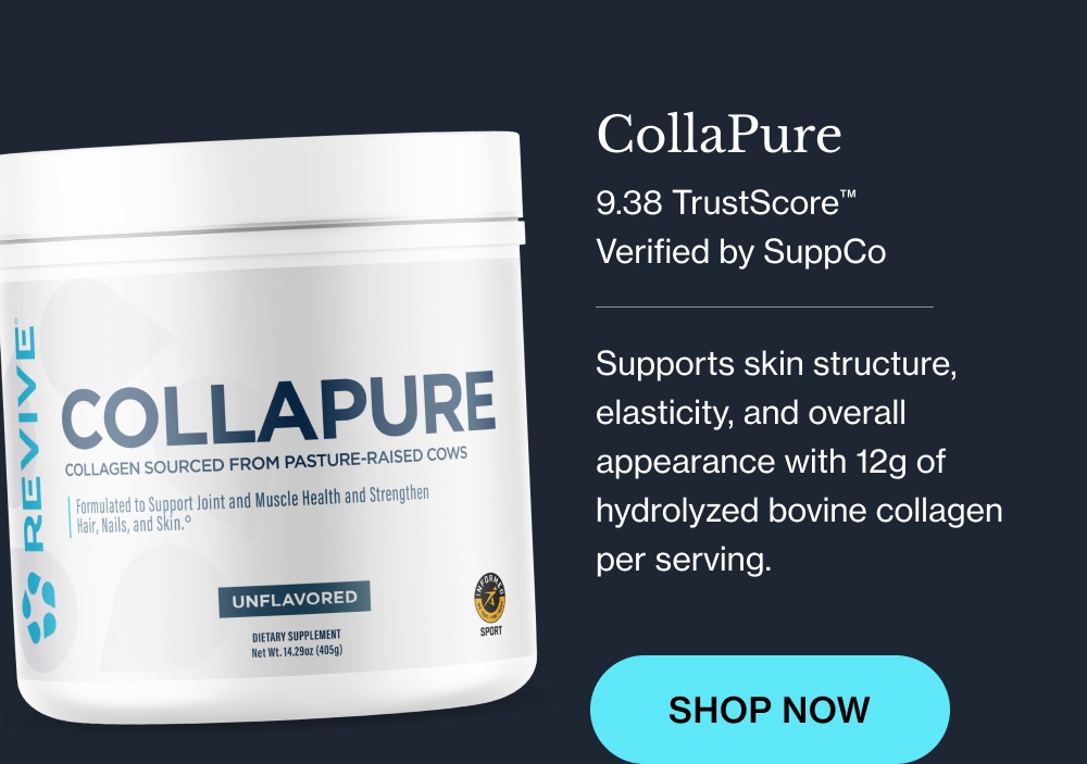CollaPure 9.38 TrustScore™  Verified by SuppCo Supports skin structure, elasticity, and overall appearance with 12g of hydrolyzed bovine collagen per serving. SHOP NOW