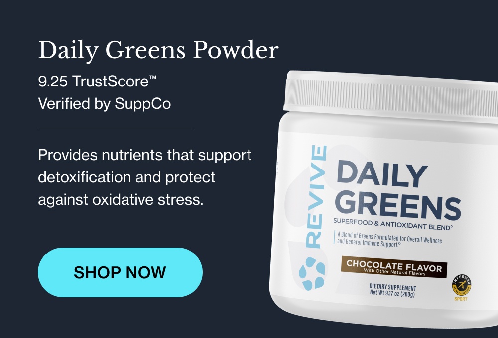 Daily Greens Powder 9.25 TrustScore™  Verified by SuppCo Provides nutrients that support detoxification and protect against oxidative stress. SHOP NOW
