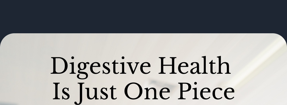 Digestive Health  Is Just One Piece