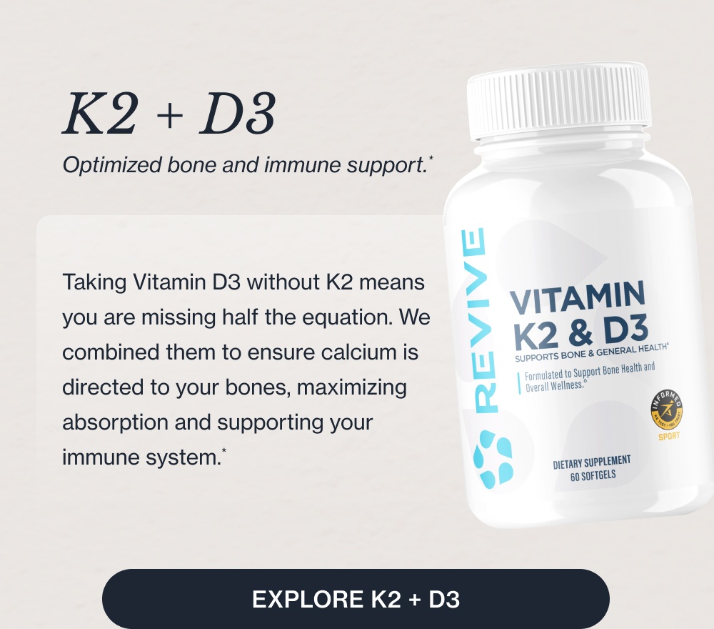 Here's what to look for in the supplement aisle: Your liver is involved in over 500 functions every day, from filtering toxins to metabolizing nutrients. It rarely gets the attention it deserves until something feels off. Now you have the opportunity to plan ahead. Key Ingredients: Milk Thistle, N-Acetyl-Cysteine (NAC), TUDCA Liver Daily detoxification and metabolic support* Explore Liver Heart Comprehensive cardiovascular support* Your cardiovascular system requires precise nutritional support every single day. Our Heart formula is designed with clinical doses to promote healthy function and blood flow.* Key Ingredients: Rejuna®, Benolea, Curcumin Explore Heart Sleep Deep, non-habit-forming rest.* Not all sleep supplements are created equal. Our non-habit-forming Sleep formula helps you fall asleep faster and stay asleep longer, so you wake up refreshed, never groggy.* Key Ingredients: Magnesium, Inositol, Glycine, L-Theanine Explore Sleep Kidney Targeted renal and filtration support.* Your kidneys filter your blood continuously to maintain internal balance. Our specialized Kidney formula provides the precise, clinical doses needed to support optimal function.* Key Ingredients: Organic Astragalus Powder, Organic Beet Root, Grape Seed Extract Explore Kidney K2 + D3 Optimized bone and immune support.* Taking Vitamin D3 without K2 means you are missing half the equation. We combined them to ensure calcium is directed to your bones, maximizing absorption and supporting your immune system.* Explore K2 + D3 CollaPURE Bioavailable collagen for skin and joints.* You’re only as healthy as what you can absorb. Collapure uses highly bioavailable collagen peptides to effectively support skin elasticity and joint health.* Key Ingredients: Bovine Collagen Peptides, Magnesium, Protein Explore Collapure All Available at a Walmart Near You Shop the Collection